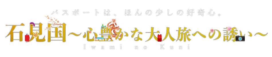 パスポートは、ほんの少しの好奇心。 石見国~心豊かな大人旅への誘い~
